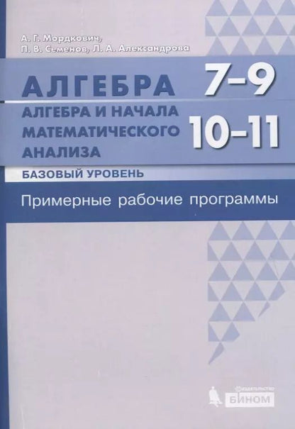 Обложка книги "Александр Григорьевич: Алгебра. 7-9 классы. Алгебра и начала математического анализа. Базовый уровень. 10-11 классы. Примерные рабочие программы"