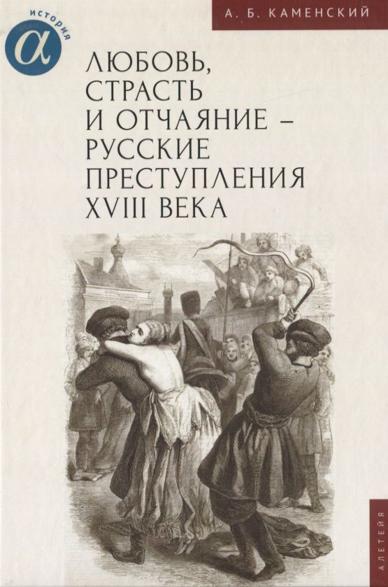 Обложка книги "Александр Каменский: Любовь, страсть и отчаяние - русские преступления XVIII века"