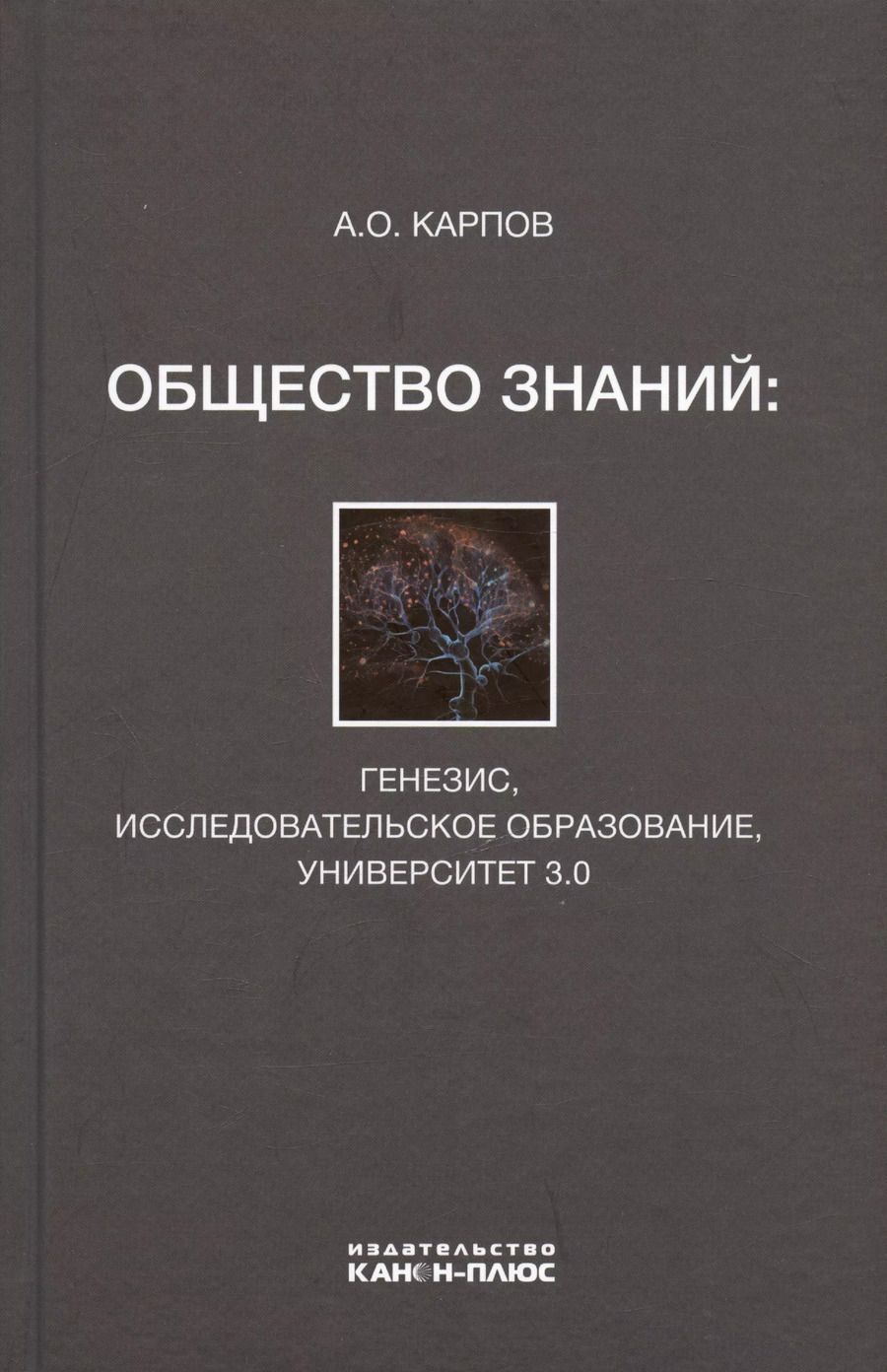 Обложка книги "Александр Карпов: Общество знаний: генезис, исследовательское образование, университет 3.0"