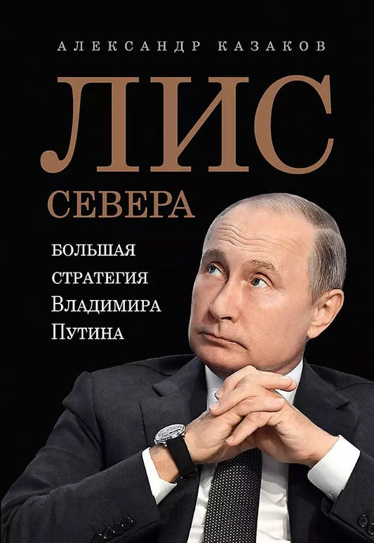 Обложка книги "Александр Казаков: Лис Севера. Большая стратегия Владимира Путина"