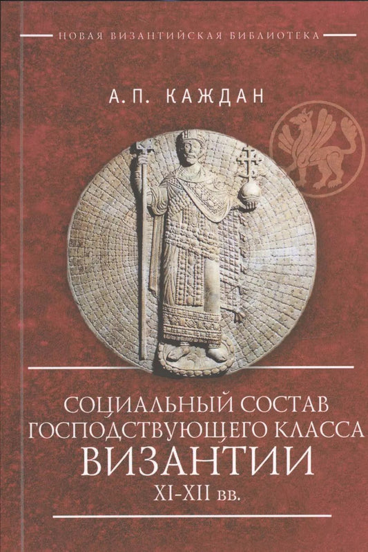 Обложка книги "Александр Каждан: Социальный состав господствующего класса Византии XI–XII вв."