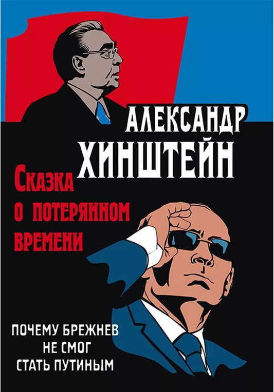 Обложка книги "Александр Хинштейн: Сказка о потерянном времени. Почему Брежнев не смог стать Путиным. 3-е издание, исправленное и дополненное"