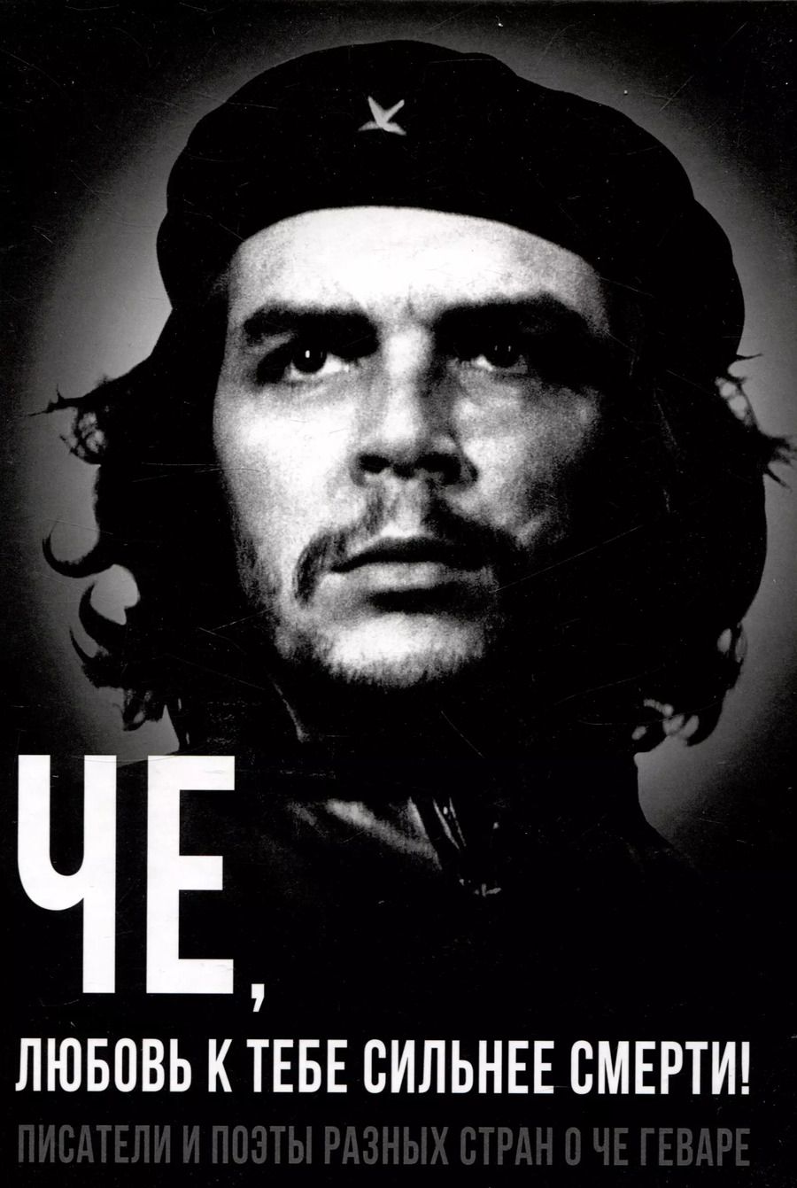 Обложка книги "Александр Колпакиди: Че, любовь к тебе сильнее смерти! Писатели и поэты разных стран о Че Геваре"