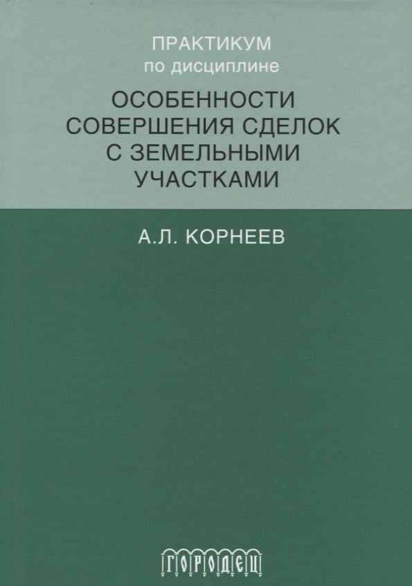 Обложка книги "Александр Корнеев: Практикум по дисциплине особенности совершения сделок с земельными участками"