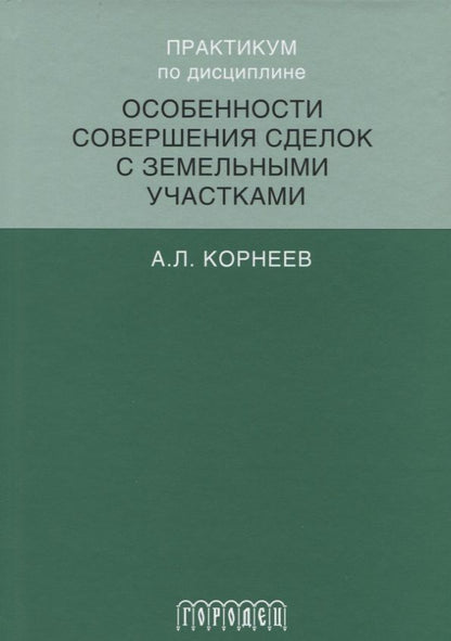 Обложка книги "Александр Корнеев: Практикум по дисциплине особенности совершения сделок с земельными участками"