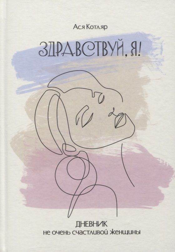 Обложка книги "Александр Котляр: ЗДРАВСТВУЙ, Я! Дневник не очень счастливой женщины"