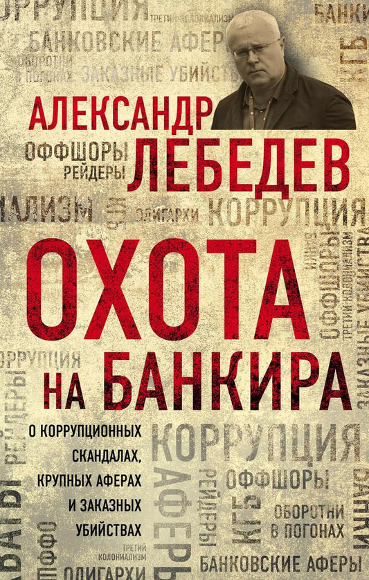 Обложка книги "Александр Лебедев: Охота на банкира. О коррупционных скандалах, крупных аферах и заказных убийствах"