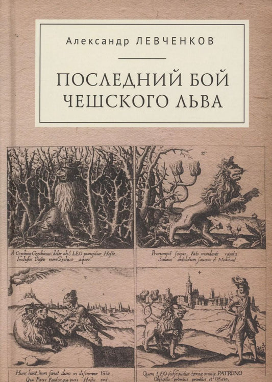 Обложка книги "Александр Левченков: Последний бой чешского льва: Политический кризис в Чехии в первой четверти XVII и начало Тридцатилетней войны"