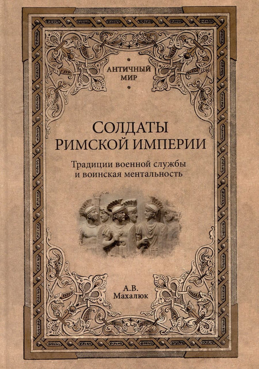 Обложка книги "Александр Махлаюк: Солдаты Римской империи. Традиции военной службы и воинская ментальность"