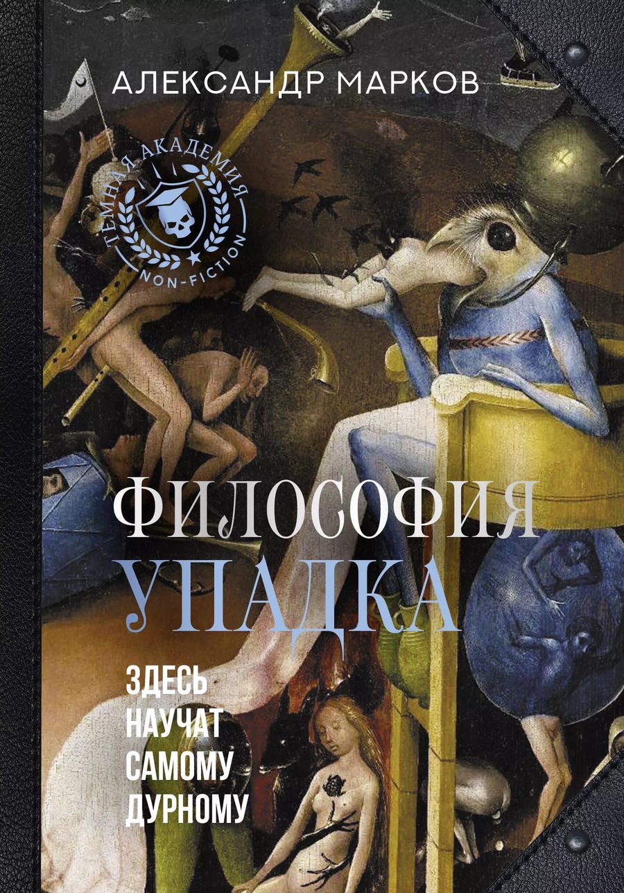 Обложка книги "Александр Марков: Философия упадка. Здесь научат самому дурному"