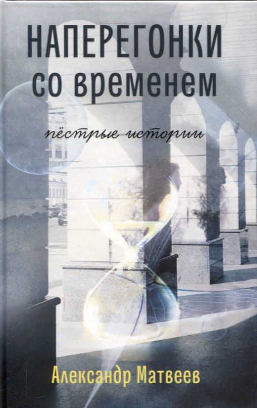Обложка книги "Александр Матвеев: Наперегонки со временем. Пёстрые истории"