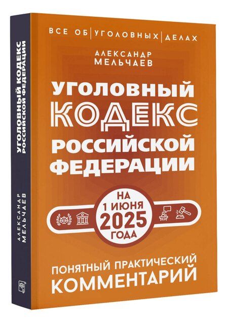 Фотография книги "Александр Мельчаев: Уголовный кодекс Российской Федерации на 1 июня 2025 года. Понятный практический комментарий"