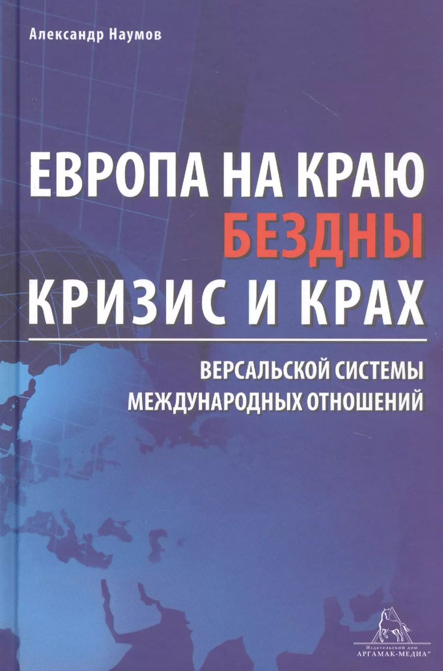 Обложка книги "Александр Наумов: Европа на краю бездны. Кризис и крах Версальской системы международных отношений"
