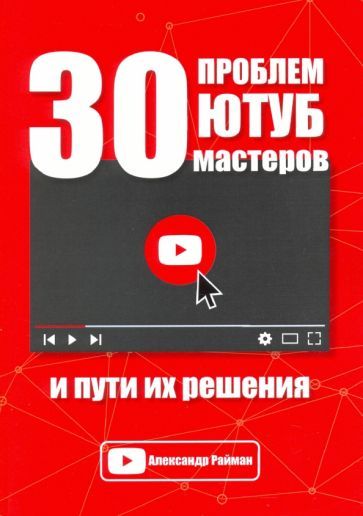 Обложка книги "Александр Райман: 30 проблем Ютуб мастеров и пути их решения"