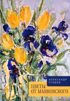 Обложка книги "Александр Сгадов: Цветы от Маяковского"