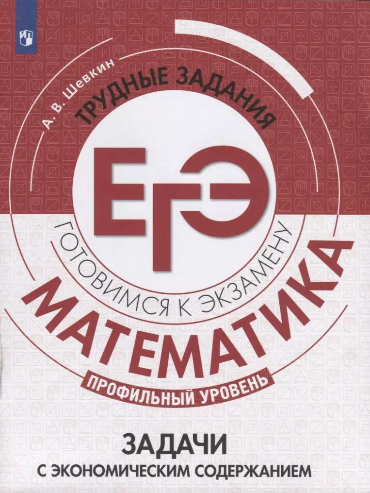 Обложка книги "Александр Шевкин: Математика. Трудные задания ЕГЭ. Задачи с экономическим содержанием. Профильный уровень"