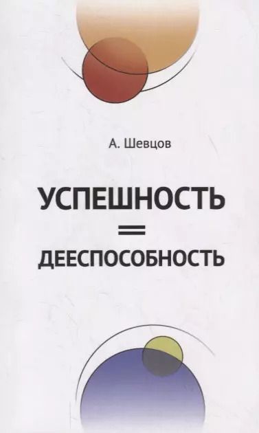 Обложка книги "Александр Шевцов: Успешность=Дееспособность"