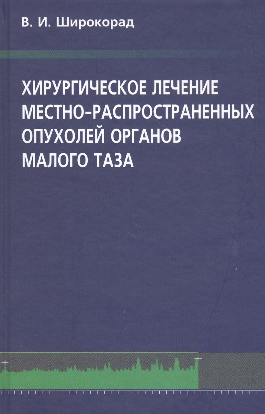 Обложка книги "Александр Широкорад: Хирургическое лечение местно-распространенных опухолей органов малого таза"