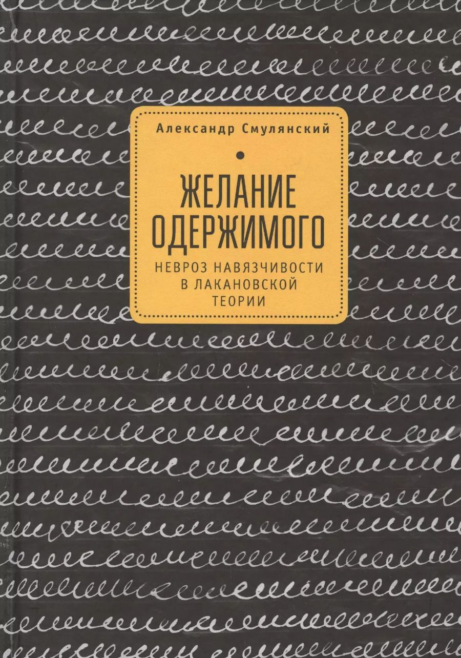 Обложка книги "Александр Смулянский: Желание одержимого невроз навязчивости в лакановской теории (2 изд)"