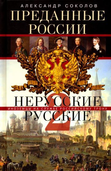 Обложка книги "Александр Соколов: Преданные России. Hерусские русские-2. Иноземцы на службе русскому трону"