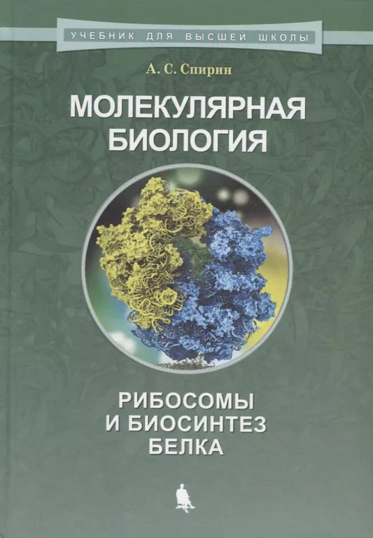Обложка книги "Александр Спирин: Молекулярная биология. Рибосомы и биосинтез белка : учебное пособие"
