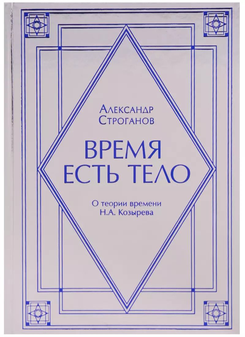Обложка книги "Александр Строганов: Время есть тело. О теории времени Н.А. Козырев"