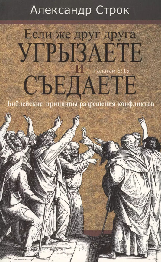 Обложка книги "Александр Строк: Если же друг друга угрызаете и съедаете. Галатам 5:15. Библейские принципы разрешения конфликтов"