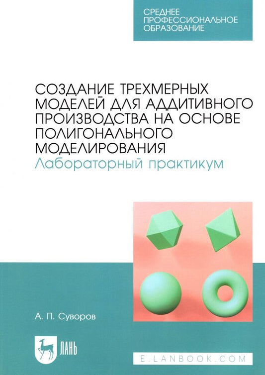 Обложка книги "Александр Суворов: Создание трехмерных моделей для аддитивного производства на основе полигонального моделирования. СПО"