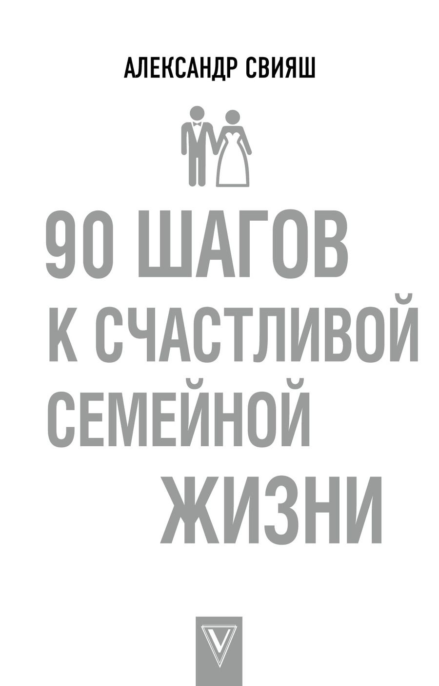 Обложка книги "Александр Свияш: 90 шагов к счастливой семейной жизни"