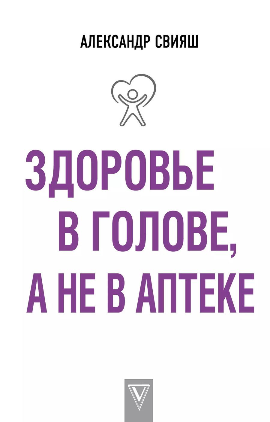 Обложка книги "Александр Свияш: Здоровье в голове, а не в аптеке"
