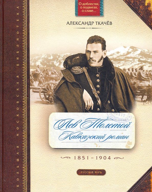 Обложка книги "Александр Ткачев: Лев Толстой. Кавказский роман. 1851-1904"