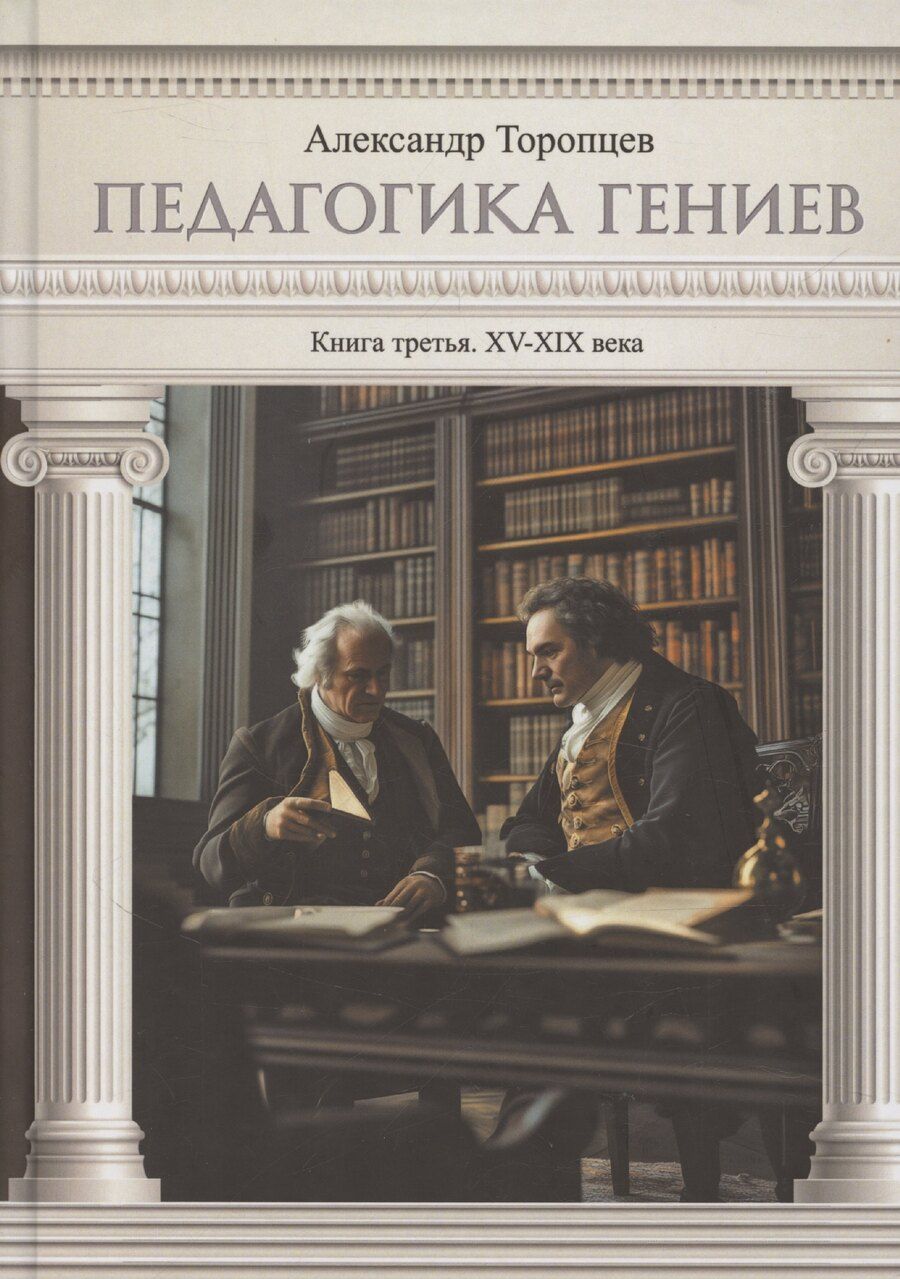 Обложка книги "Александр Торопцев: Педагогика гениев. Книга третья. XV-XIX века. Научно-популярное издание"