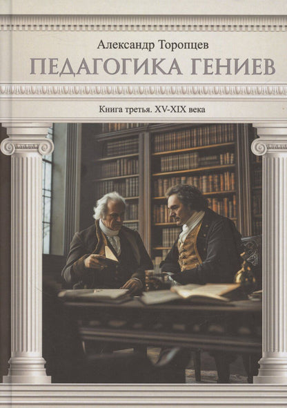 Обложка книги "Александр Торопцев: Педагогика гениев. Книга третья. XV-XIX века. Научно-популярное издание"