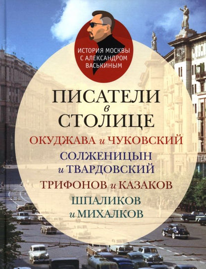 Обложка книги "Александр Васькин: Писатели в столице. Окуджава и Чуковский, Солженицын и Твардовский, Трифанов и Казаков, Шпаликов"