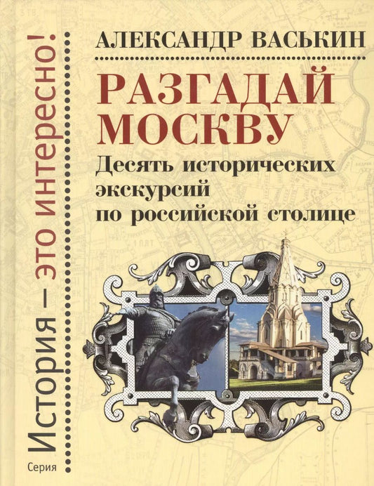 Обложка книги "Александр Васькин: Разгадай Москву. Десять исторических экскурсий по российской столице"