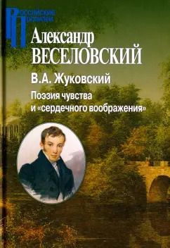 Обложка книги "Александр Веселовский: В. А. Жуковский. Поэзия чувства и сердечного воображения"