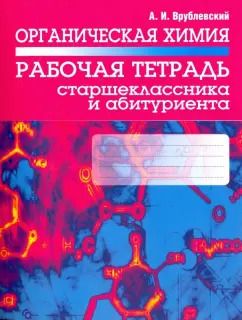 Обложка книги "Александр Врублевский: Органическая химия. Рабочая тетрадь старшеклассника и абитуриента"