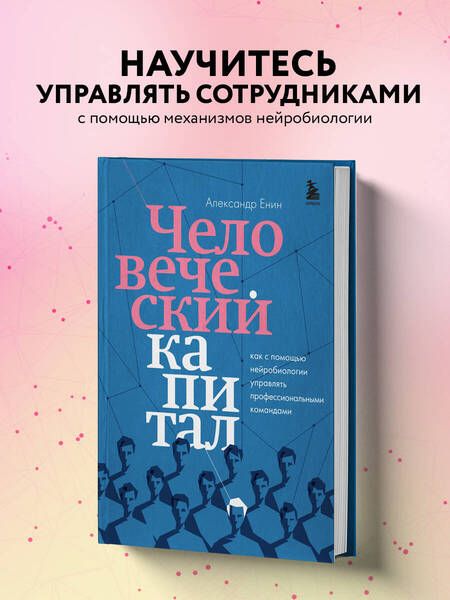 Фотография книги "Александр Енин: Человеческий капитал: как с помощью нейробиологии управлять профессиональными командами"