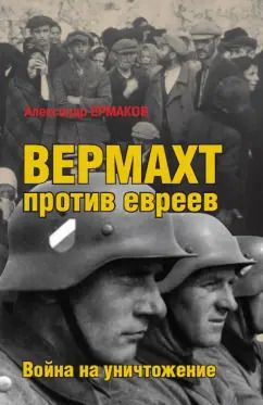 Обложка книги "Александр Ермаков: Вермахт против евреев. Война на уничтожение"