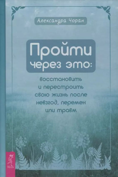 Обложка книги "Александра Чоран: Пройти через это. Восстановить и перестроить свою жизнь после невзгод, перемен или травм"