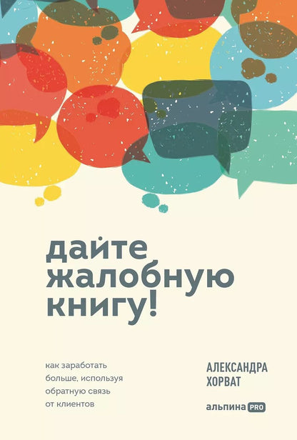 Обложка книги "Александра Хорват: Дайте жалобную книгу! Как заработать больше, используя обратную связь от клиентов"