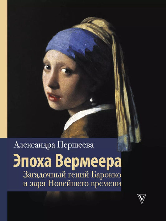 Обложка книги "Александра Першеева: Эпоха Вермеера. Загадочный гений Барокко и заря Новейшего времени"