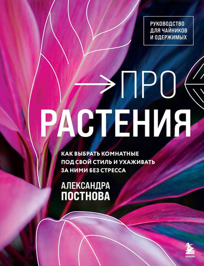 Обложка книги "Александра Постнова: Про растения. Как выбрать комнатные под свой стиль и ухаживать за ними без стресса"