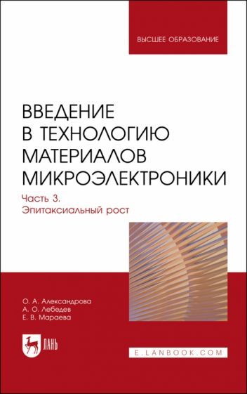 Обложка книги "Александрова, Лебедев, Мараева: Введение в технологию материалов микроэлектроники. Часть 3. Эпитаксиальный рост. Учебник для вузов"