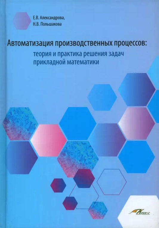 Обложка книги "Александрова, Польшакова: Автоматизация производственных процессов: теория и практика решения задач прикладной математики. Лабораторный практикум для обучающихся по направлению подготовки 23.00.00 "Техника и технологии наземного тнанспорта""