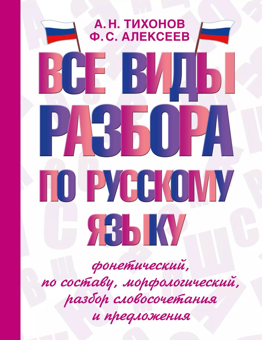 Обложка книги "Алексеев, Тихонов: Все виды разбора по русскому языку: фонетический, по составу, морфологический, разбор словосочетания и предложения"