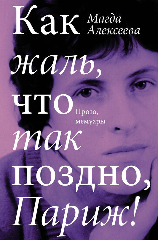 Обложка книги "Алексеева: Как жаль, что так поздно, Париж! Проза, мемуары"