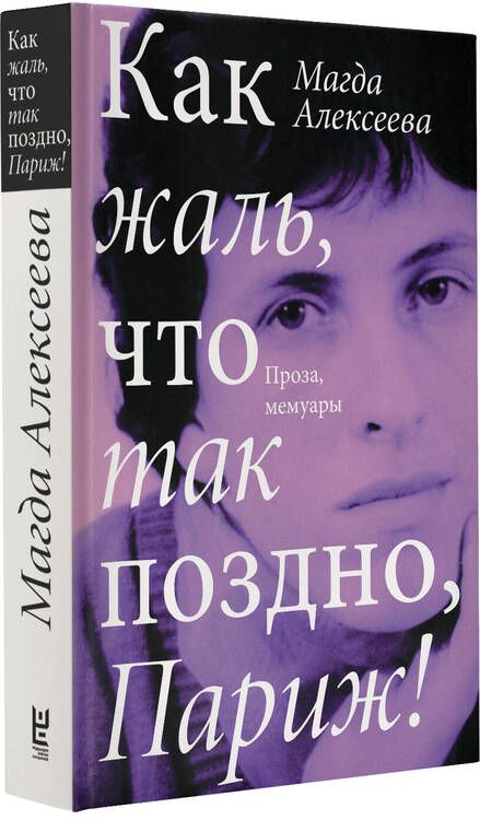 Фотография книги "Алексеева: Как жаль, что так поздно, Париж! Проза, мемуары"