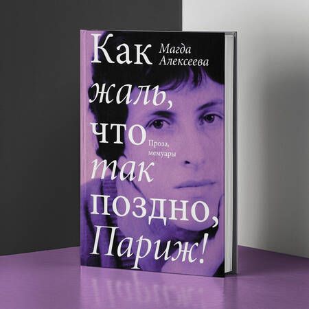 Фотография книги "Алексеева: Как жаль, что так поздно, Париж! Проза, мемуары"