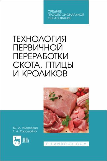 Обложка книги "Алексеева, Хорошайло: Технология первичной переработки скота, птицы и кроликов. Учебник для СПО"